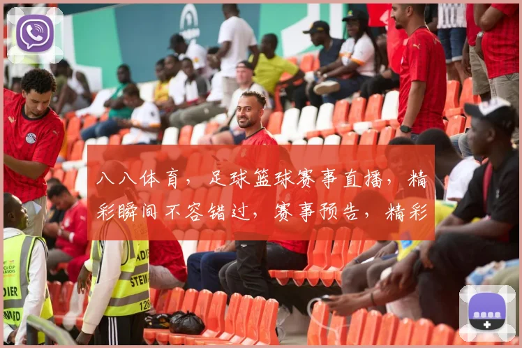 八八体育，足球篮球赛事直播，精彩瞬间不容错过，赛事预告，精彩回顾，尽在八八体育