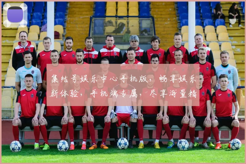 集结号娱乐中心手机版，畅享娱乐新体验，手机端专属，尽享海量精彩，一触即达