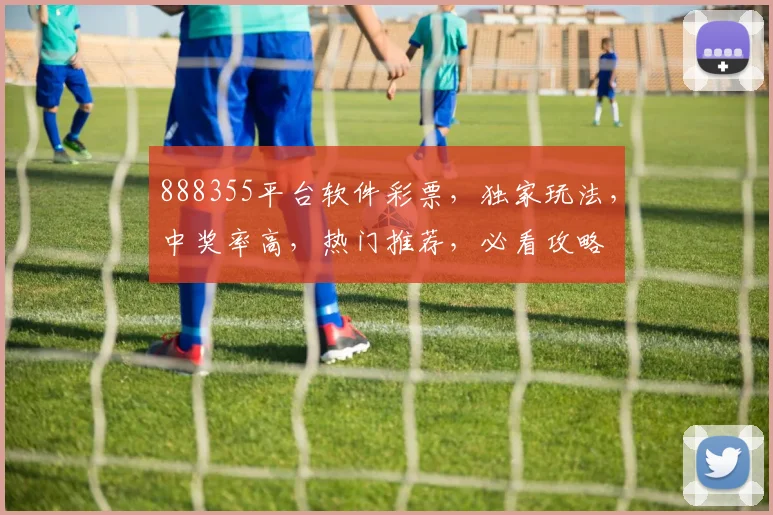 888355平台软件彩票，独家玩法，中奖率高，热门推荐，必看攻略